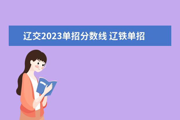 辽交2023单招分数线 辽铁单招录取分数线2023