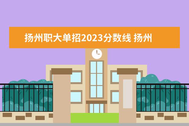 扬州职大单招2023分数线 扬州市职业大学2023录取线