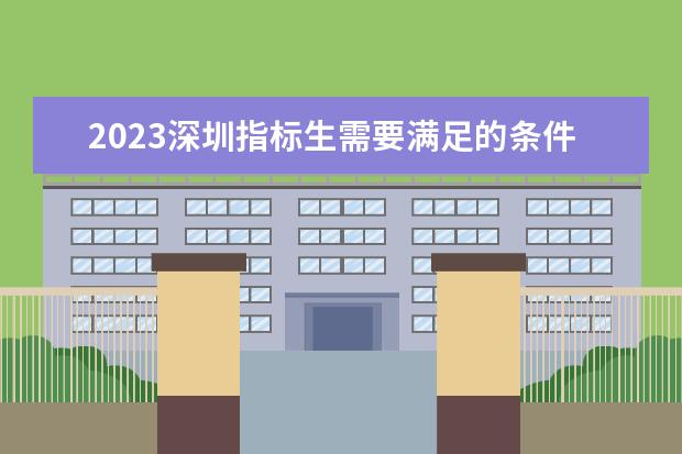 2023深圳指标生需要满足的条件（深圳中考指标生到校名额）