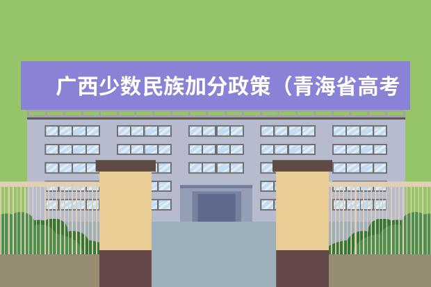 广西少数民族加分政策（青海省高考少数民族加分政策2023）