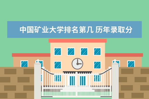 中国矿业大学排名第几 历年录取分数