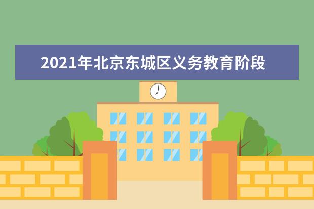 2021年北京东城区义务教育阶段入学工作任务安排