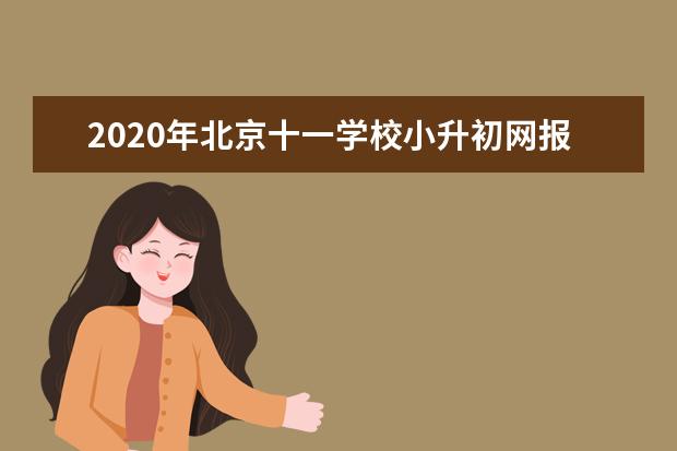 2020年北京十一学校小升初网报招生报名通知