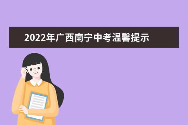 2022年广西南宁中考温馨提示