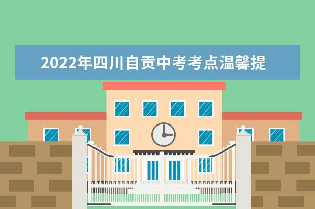 2022年四川自贡中考考点温馨提示