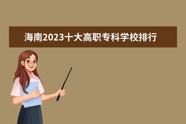 海南2023十大高职专科学校排行榜 排名前10强大专院校
