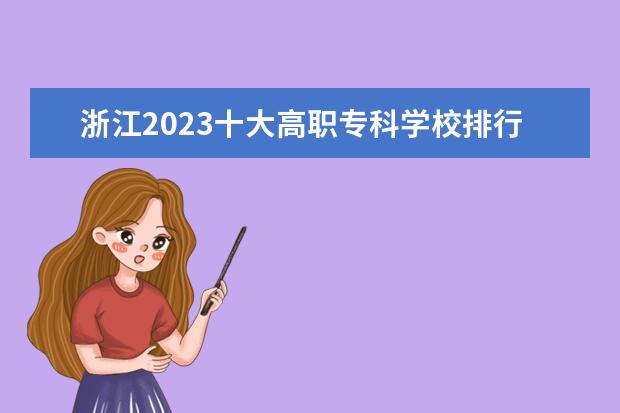 浙江2023十大高职专科学校排行榜 排名前10强大专院校
