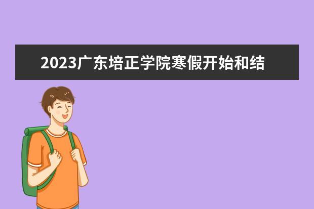 2023广东培正学院寒假开始和结束时间 什么时候放寒假