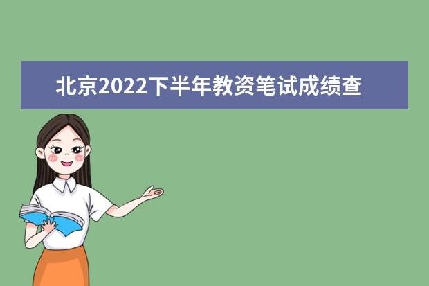 北京2022下半年教资笔试成绩查询入口在哪 几号几点查成绩