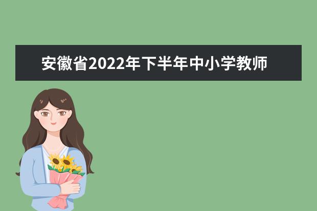 安徽省2022年下半年中小学教师资格考试笔试成绩查询时间