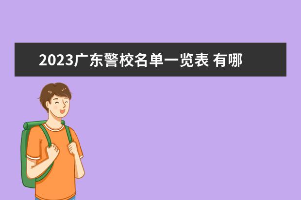 2023广东警校名单一览表 有哪些警校