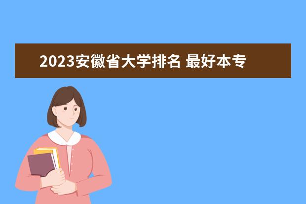 2023安徽省大学排名 最好本专科院校排行榜