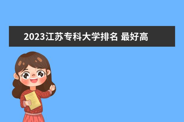 2023江苏专科大学排名 最好高职院校名单一览