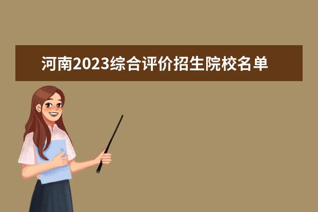 河南2023综合评价招生院校名单一览表 有哪些大学