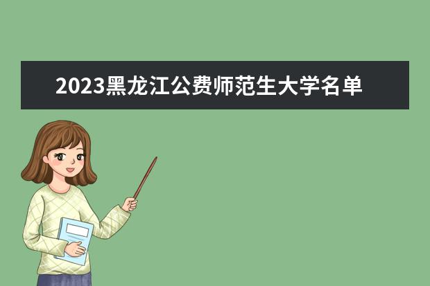 2023黑龙江公费师范生大学名单 有哪些院校(附录取分数线)