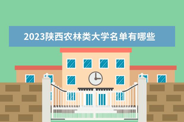 2023陕西农林类大学名单有哪些 最好的农林类院校排名
