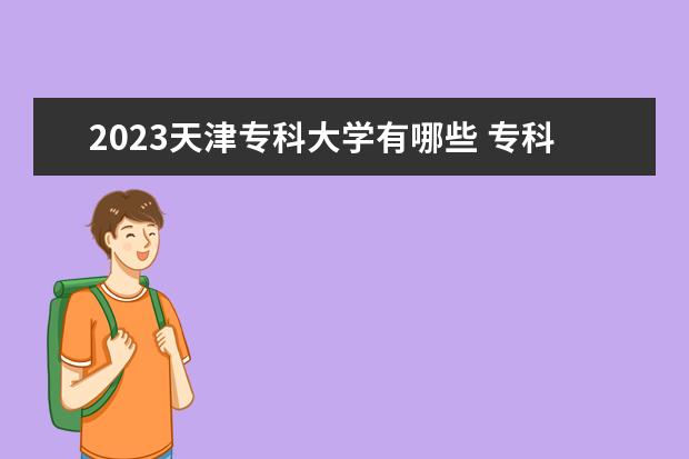 2023天津专科大学有哪些 专科院校名单一览表