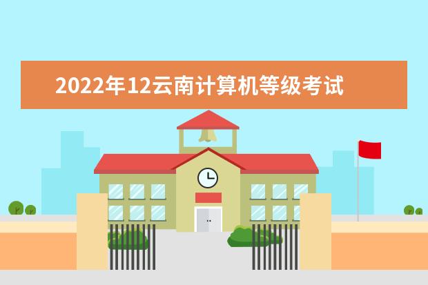 2022年12云南计算机等级考试时间及科目
