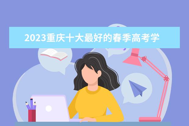 2023重庆十大最好的春季高考学校排名