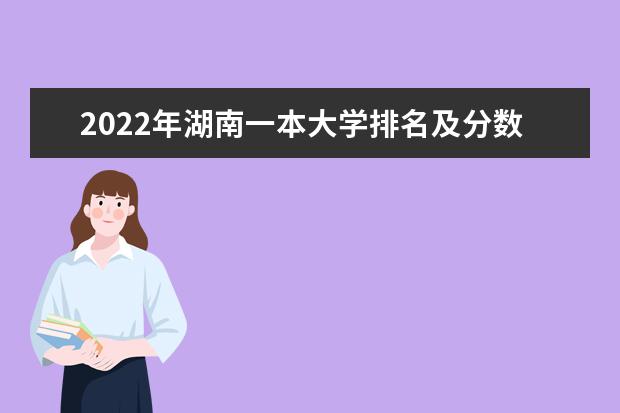 2022年湖南一本大学排名及分数线 文理科院校名单