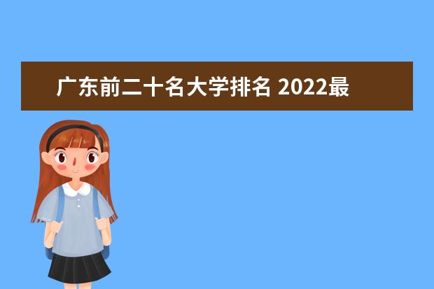广东前二十名大学排名 2022最好大学排行榜