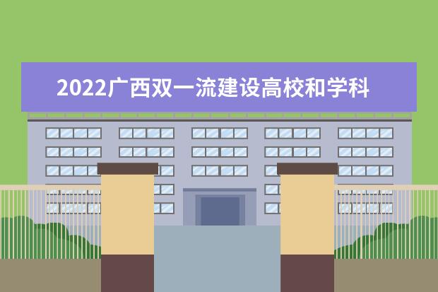 2022广西双一流建设高校和学科名单