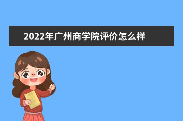 2022年广州商学院评价怎么样 王牌专业有哪些