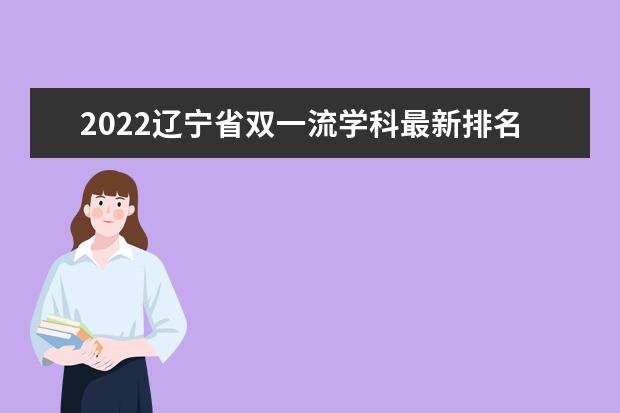 2022辽宁省双一流学科最新排名顺序