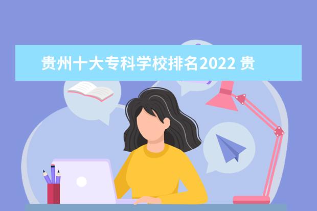 贵州十大专科学校排名2022 贵州最好的高职院校