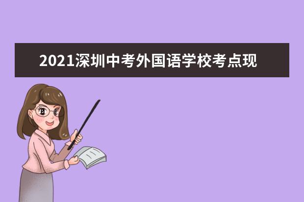 2021深圳中考外国语学校考点现场报道