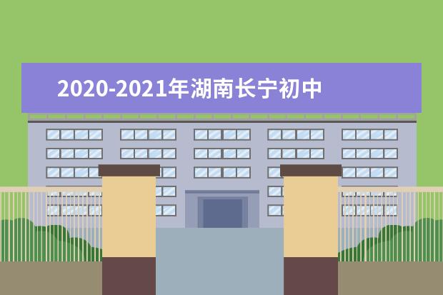 2020-2021年湖南长宁初中期末考试时间