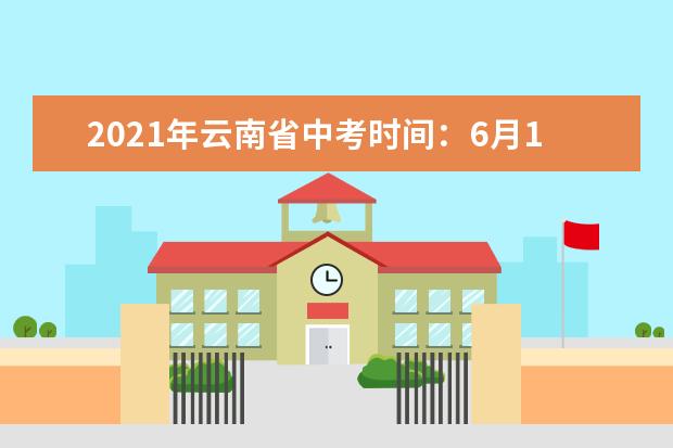 2021年云南省中考时间：6月16-18日