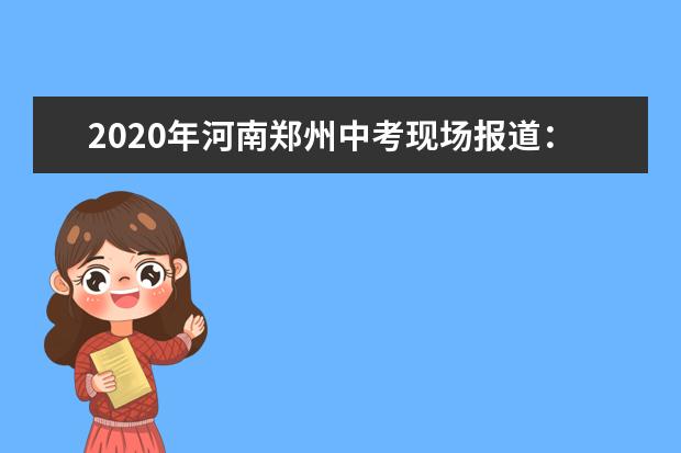2020年河南郑州中考现场报道：郑州市第九中学考点