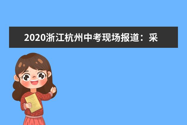 2020浙江杭州中考现场报道：采荷中学