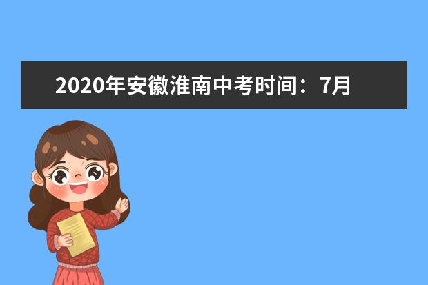 2020年安徽淮南中考时间：7月14-17日