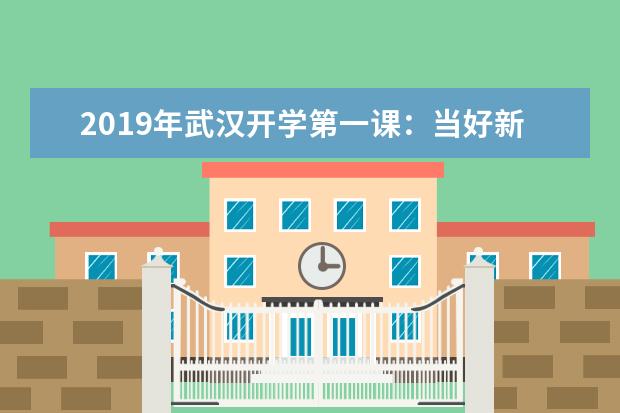 2019年武汉开学第一课：当好新时代的追梦人