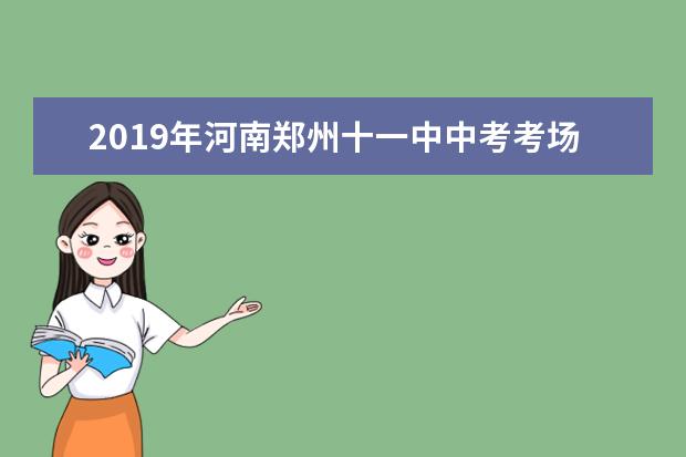 2019年河南郑州十一中中考考场温馨提示