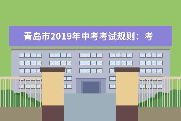 青岛市2019年中考考试规则：考前30分钟考生凭准考证进考场