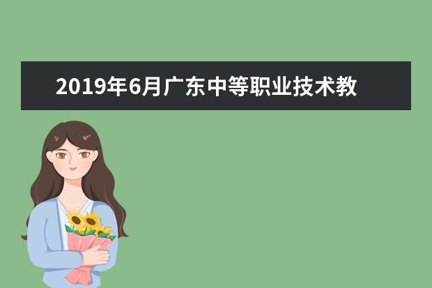 2019年6月广东中等职业技术教育专业技能课程考试报考通知