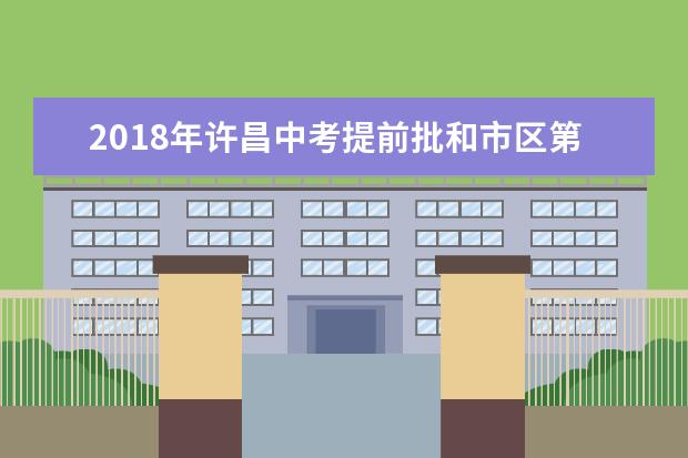 2018年许昌中考提前批和市区第一批录取开始