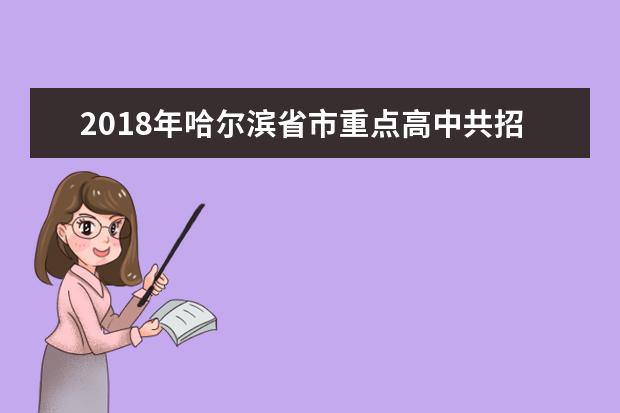 2018年哈尔滨省市重点高中共招收16850 人