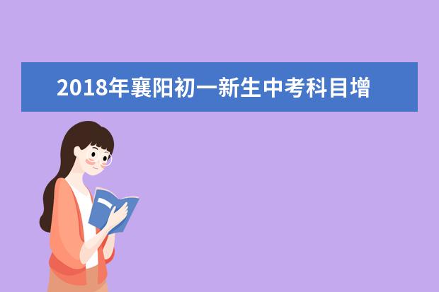 2018年襄阳初一新生中考科目增加至16项