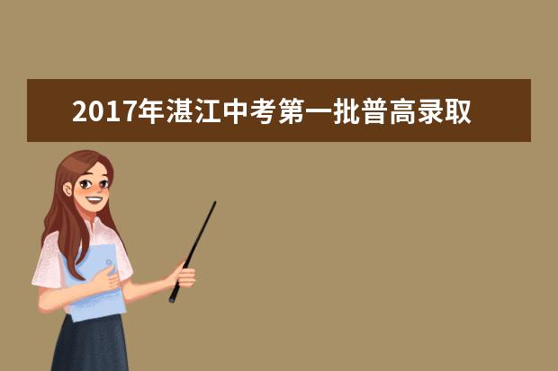 2017年湛江中考第一批普高录取分数线公布