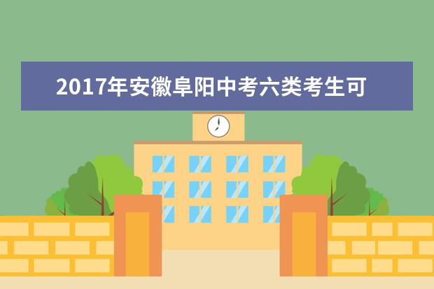 2017年安徽阜阳中考六类考生可享受加分