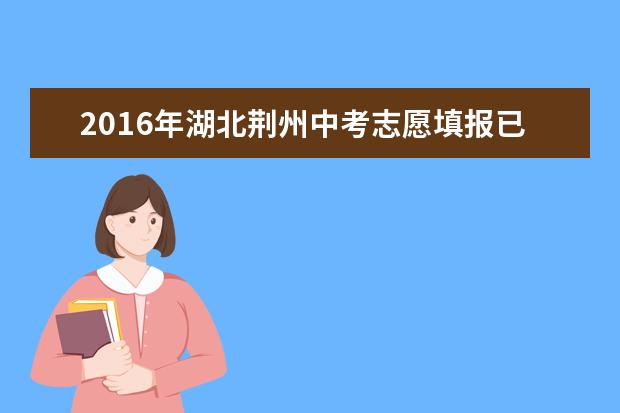 2016年湖北荆州中考志愿填报已于昨日开始