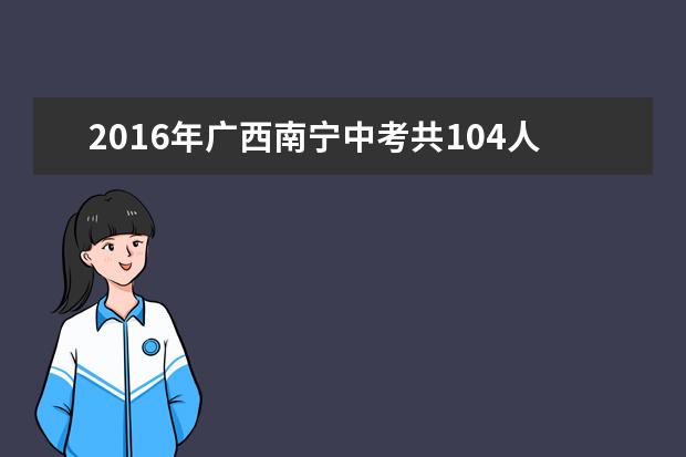2016年广西南宁中考共104人考出全A成绩