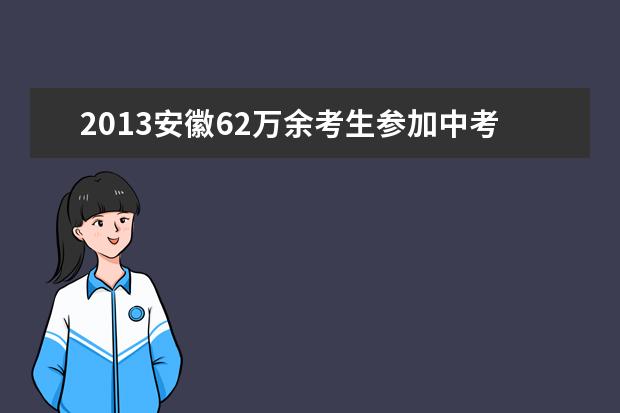 2013安徽62万余考生参加中考 人数下滑8.9%