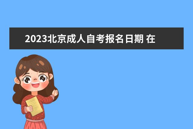 2023北京成人自考报名日期 在哪里报名
