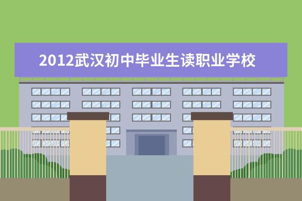 2012武汉初中毕业生读职业学校增多