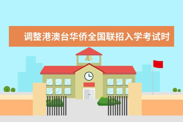 调整港澳台华侨全国联招入学考试时间的通知